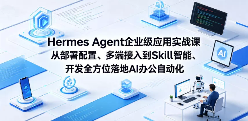 Hermes Agent企业级应用实战课从部署配置、多端接入到Skill智能开发全方位落地AI办公自动化 - 项目资源网