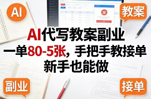 AI代写教案副业，一单80-5张，手把手教接单，新手也能做 - 项目资源网