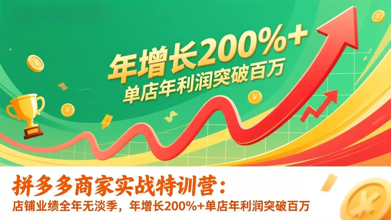 拼多多商家实战特训营：店铺业绩全年无淡季，年增长200%+单店年利润突破百万(26年1月更新 - 项目资源网