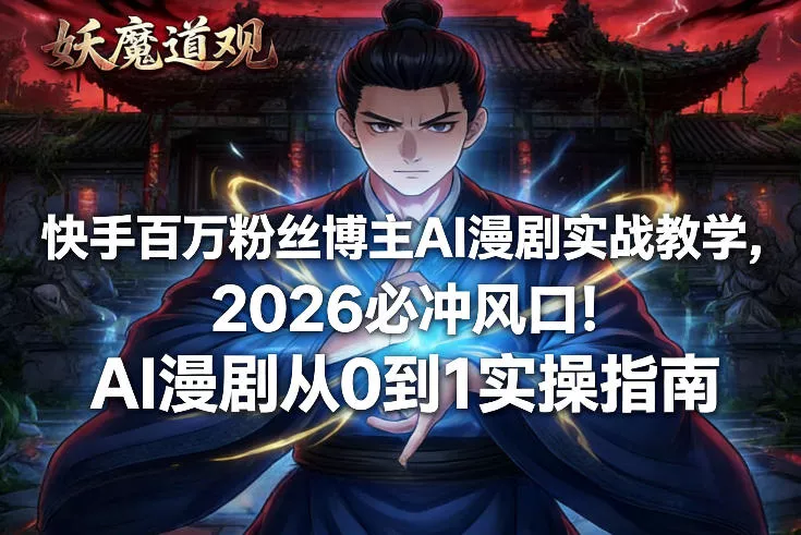 快手百万粉丝博主AI漫剧实战教学，2026必冲风口！AI漫剧从0到1实操指南 - 项目资源网