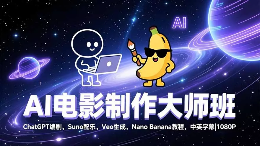 AI电影制作大师班：ChatGPT编剧、Suno配乐、Veo生成，Nano Banana教程，中英字幕|1080P - 项目资源网