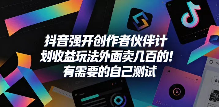 抖音强开创作者伙伴计划收益玩法，外面卖几百的！有需要的自己测试 - 项目资源网