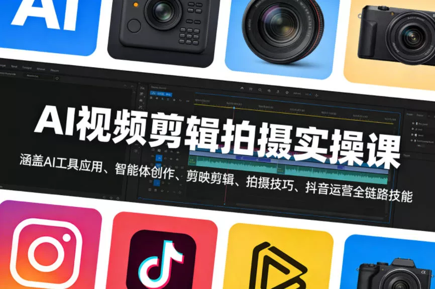 AI视频剪辑拍摄实操课，涵盖AI工具应用、智能体创作、剪映剪辑、拍摄技巧、抖音运营等全链路技能 - 项目资源网