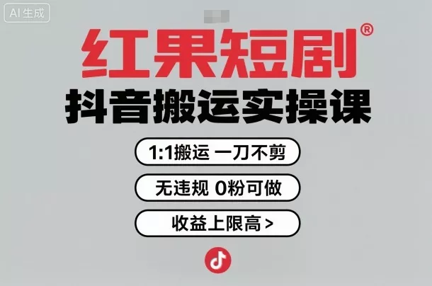 红果短剧拉新之抖音搬运实操课，1：1搬运，一刀不剪，无违规，0粉可做，收益上限高 - 项目资源网