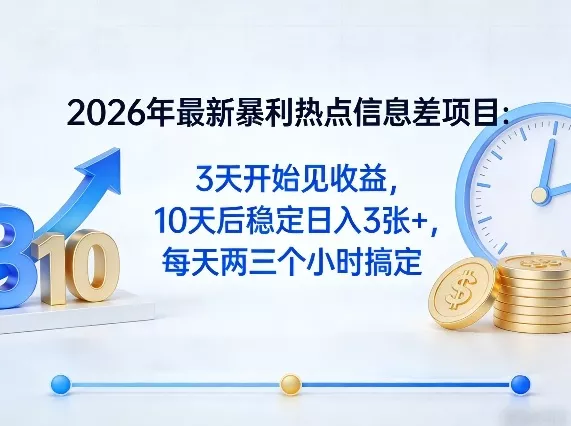 2026年最新暴利热点信息差项目：3天开始见收益，10天后稳定日入3张+，每天两三个小时搞定 - 项目资源网