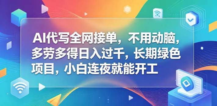 AI代写全网接单，不用动脑，多劳多得日入过千，长期绿色项目，小白连夜就能开工【揭秘】 - 项目资源网
