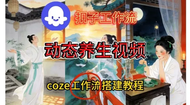 Coze扣子智能体工作流一键生成《健康养生动态》视频，实操搭建教学通俗易懂 - 项目资源网