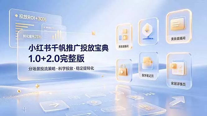 小红书千帆推广投放宝典1.0+2.0完整版，分场景投流策略，帮助商家科学投放稳定提转化 - 项目资源网