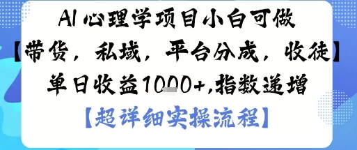 AI+心理学项目，小白可做，变现渠道多【带货，私域，平台分成，收徒】单日收益1k - 项目资源网