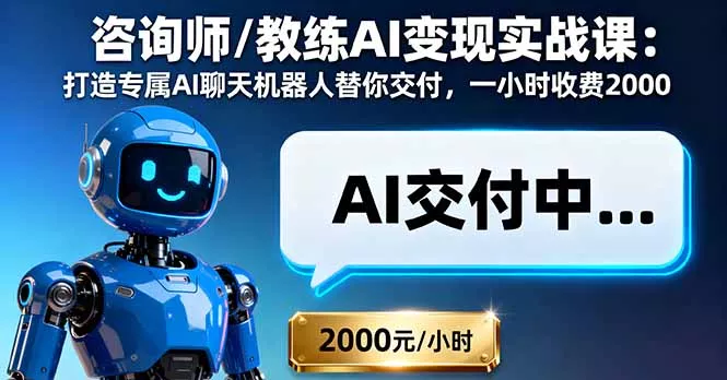 咨询师/教练AI变现实战课：打造专属AI聊天机器人替你交付，一小时收费2000 - 项目资源网