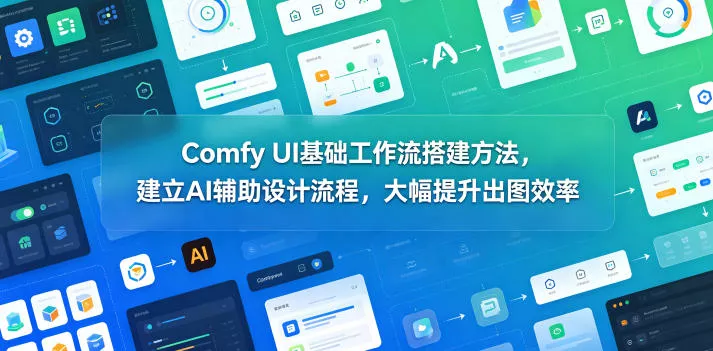 Comfy UI基础工作流搭建方法，建立AI辅助设计流程，大幅提升出图效率 - 项目资源网