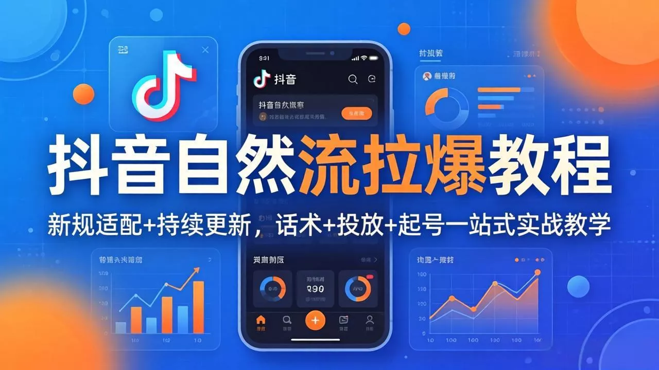 抖音自然流拉爆教程：新规适配+持续更新，话术+投放+起号一站式实战教学(更新26年4月27 - 项目资源网