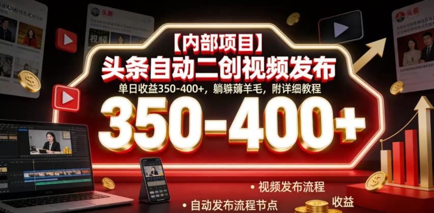【内部项目】头条自动二创视频发布，单日收益350-400+，躺賺薅羊毛，附详细教程【揭秘】 - 项目资源网