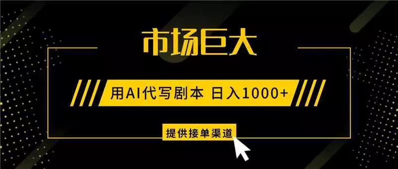 AI代写剧本，市场巨大，日入1000+ ，提供接单渠道，永不换项目 - 项目资源网