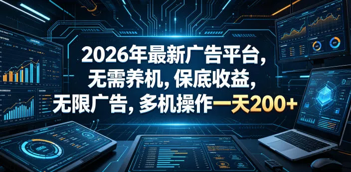 2026年最新广告平台,无需养机,保底收益,无限广告,多机操作一天200+【揭秘】 2026年最新广告平台,无需养机,保底收益,无限广告,多机操作一天200+【揭秘】