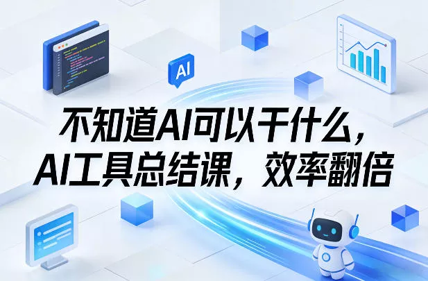 不知道AI可以干什么，AI工具总结课，效率翻倍 - 项目资源网