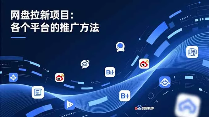 网盘拉新项目：各个平台的推广方法，公众号、截留玩法，微博，B站，百度智能体 - 项目资源网