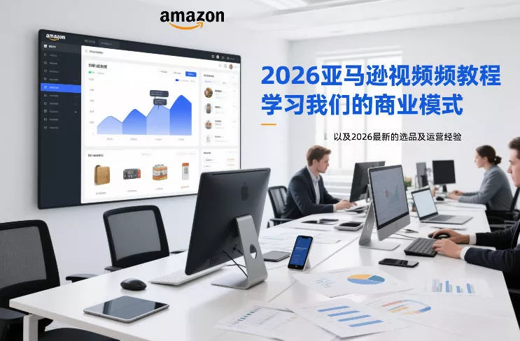 2026亚马逊视频教程，学习我们的商业模式，以及2026最新的选品及运营经验 - 项目资源网