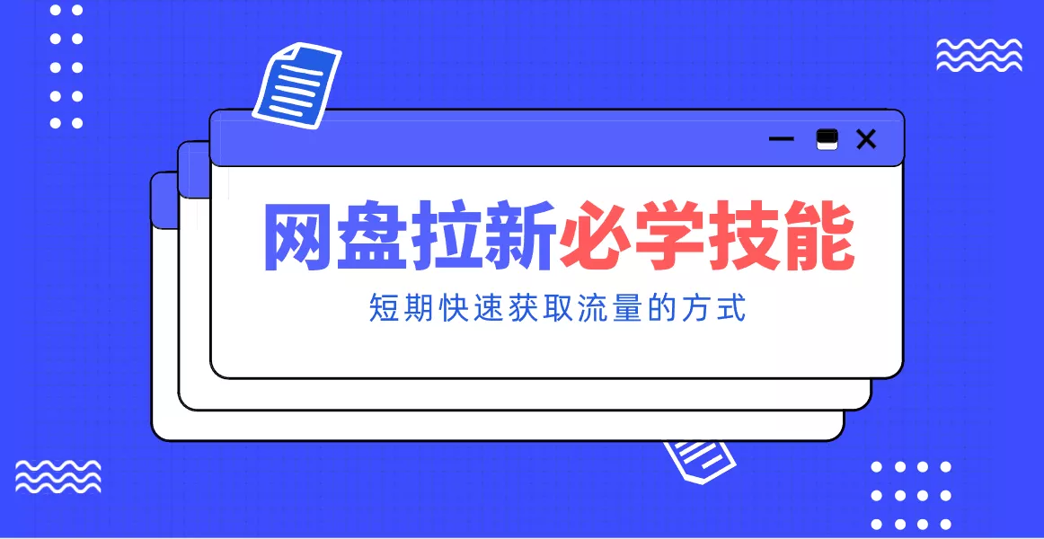 新手零门槛！网盘拉新实用教程攻略，新手也能快速上手，搭建可持续的赚钱渠道。 - 项目资源网
