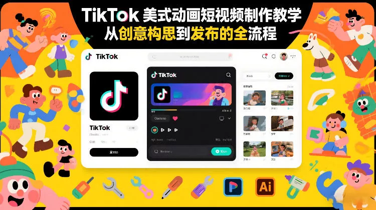 TikTok美式动画短视频制作教学，从创意构思到发布的全流程 - 项目资源网