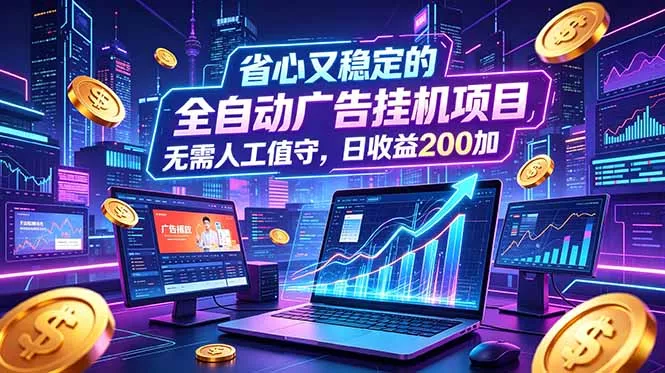 全自动广告挂机项目,全程无需人工值守。稳定创收每日收益200+ 全自动广告挂机项目,全程无需人工值守。稳定创收每日收益200+