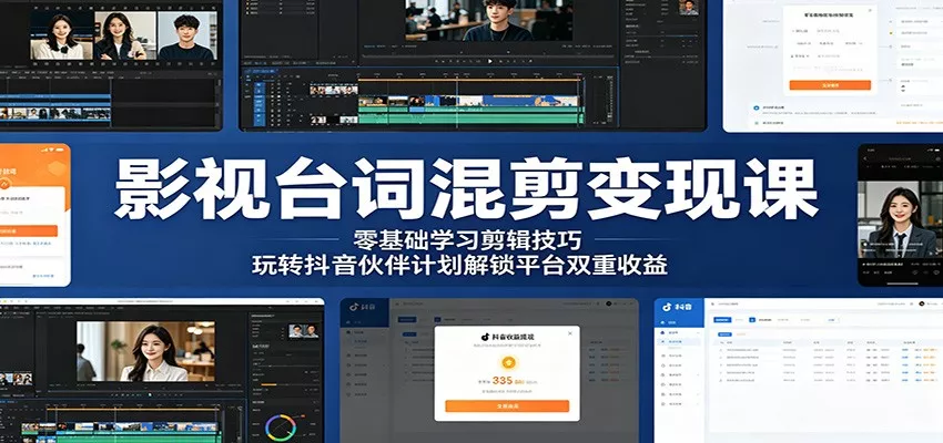 影视台词混剪变现课：零基础学习剪辑技巧，玩转抖音伙伴计划解锁平台双重收益 - 项目资源网