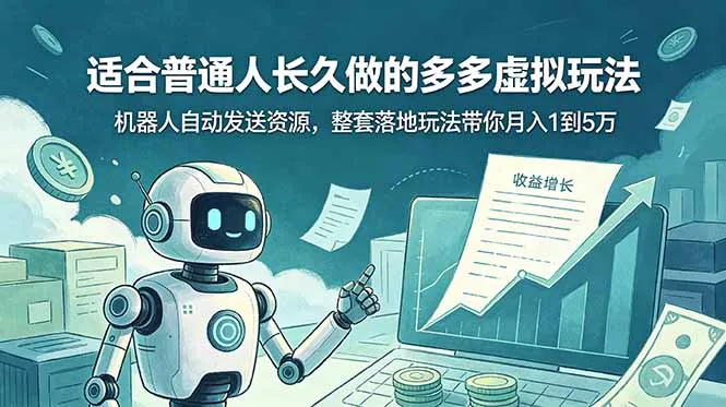 适合普通人长久做的多多虚拟玩法，机器人自动发送资源，整套落地玩法带你月入 1 到 5 万 - 项目资源网