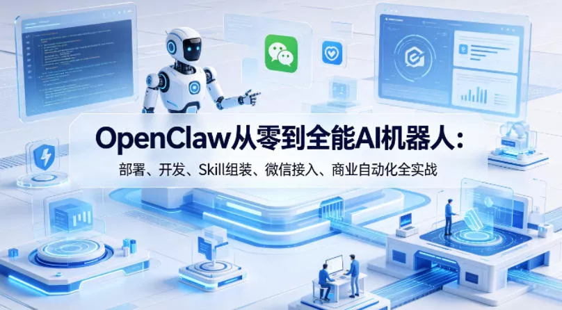 OpenClaw从零到全能AI机器人：部署、开发、Skill组装、微信接入、商业自动化全实战 - 项目资源网