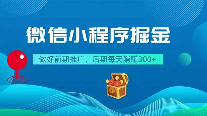 微信小程序掘金，做好前期推广，后期每天躺赚300+ - 项目资源网