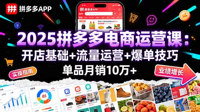 2025拼多多电商运营课：开店基础+流量运营+爆单技巧，单品月销10万+ - 项目资源网