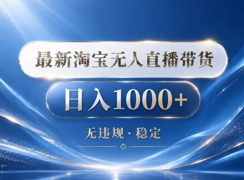 2026最新淘宝无人直播带货15.0，24小时自动直播自动出单，单设备日入1000，让你睡觉都在进账【揭秘】 - 项目资源网
