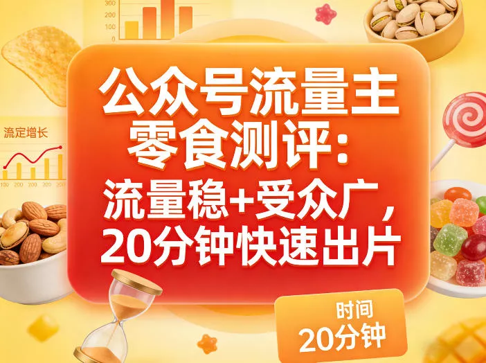 公众号流量主之零食测评赛道,流量稳+受众广,20分钟一条作品 公众号流量主之零食测评赛道,流量稳+受众广,20分钟一条作品