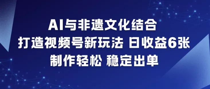 AI与非遗文化结合,打造视频号新玩法,日收益6张,制作轻松,稳定出单 AI与非遗文化结合,打造视频号新玩法,日收益6张,制作轻松,稳定出单