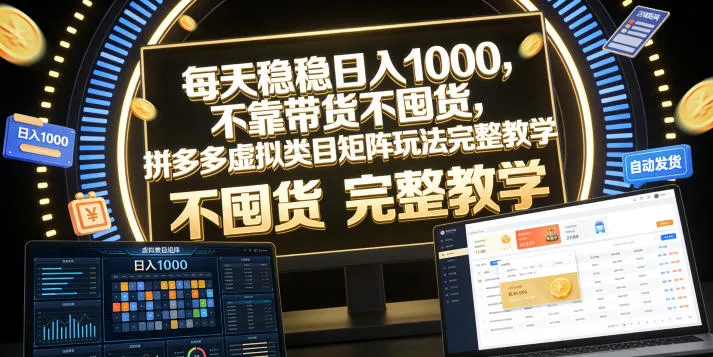 每天稳稳日入1000，不靠带货不囤货，拼多多虚拟类目矩阵玩法完整教学【揭秘】 - 项目资源网