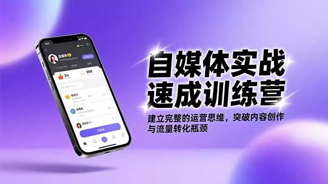 自媒体实战速成训练营：建立完整的运营思维，突破内容创作与流量转化瓶颈 - 项目资源网