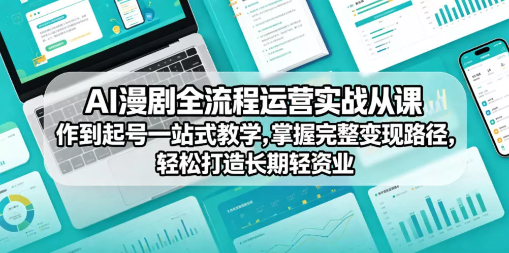 AI漫剧全流程运营实战课从创作到起号一站式教学，掌握完整变现路径，轻松打造长期轻资产副业 - 项目资源网