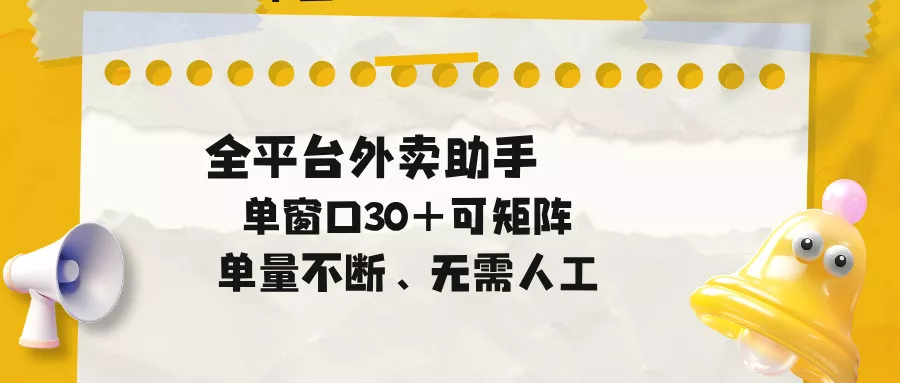 单量不断，全平台外卖助手，单窗口30+可矩阵操作 - 项目资源网