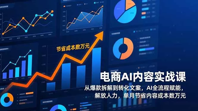 电商AI内容实战课，从爆款拆解到转化文案，AI全流程赋能，解放人力，单月节省内容成本数万元 - 项目资源网