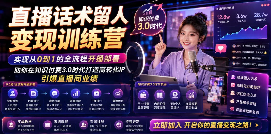 直播话术留人变现训练营，实现从0到1的全流程开播部署，助你在知识付费3.0时代打造高转化IP，引爆直播间业绩 - 项目资源网