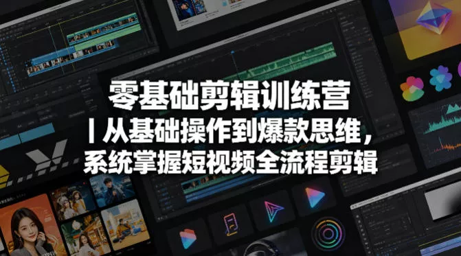 零基础剪辑训练营｜从基础操作到爆款思维，系统掌握短视频全流程剪辑 - 项目资源网