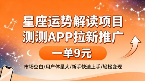星座运势解读项目,测测APP拉新推广,一单9米,市场空白,用户体量大,新手也能快速上手,轻松变现