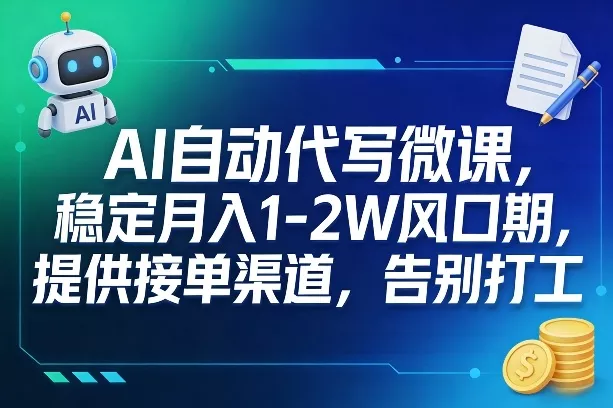 AI自动代写微课，稳定月入1-2W风口期，提供接单渠道，告别打工 - 项目资源网