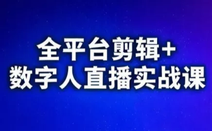 视频号、快手、抖音全平台剪辑+数字人直播实战课(更新10月) - 项目资源网