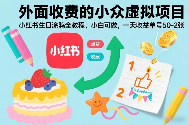 外面收费的小众虚拟项目，小红书生日涂鸦全教程，小白可做，一天收益单号50-2张 - 项目资源网