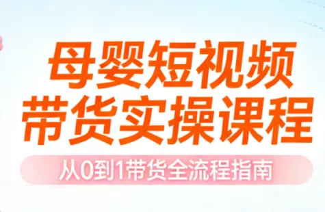 母婴短视频带货实操课程 - 项目资源网