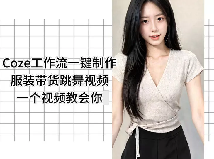 Coze工作流一键制作服装带货跳舞视频一个视频教会你，全程无需手动剪辑 - 项目资源网