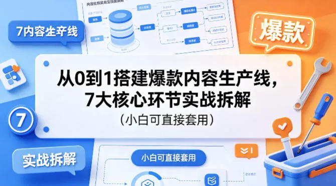 从0到1搭建爆款内容生产线，7大核心环节实战拆解(小白可直接套用) - 项目资源网