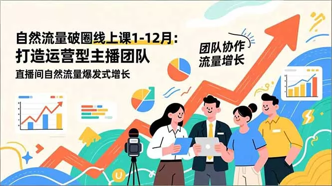 自然流量破圈线上课25年1-12月-更新:打造运营型主播团队 直播间自然流量爆发式增长 自然流量破圈线上课25年1-12月-更新:打造运营型主播团队 直播间自然流量爆发式增长