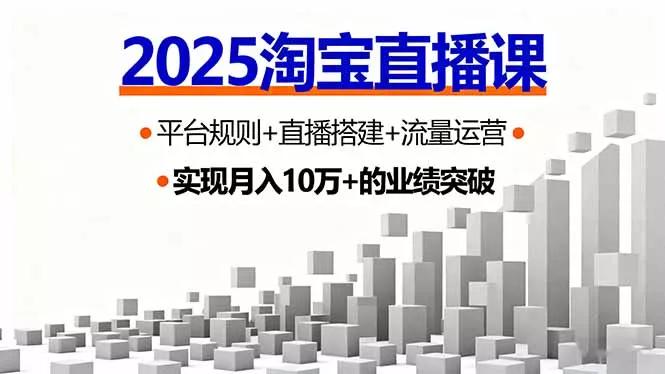 2025淘宝直播课，平台规则+直播搭建+流量运营，首播GMV破3万 - 项目资源网