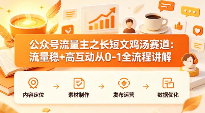 公众号流量主之长短文鸡汤赛道，流量稳+高互动，从0-1全流程讲解 - 项目资源网